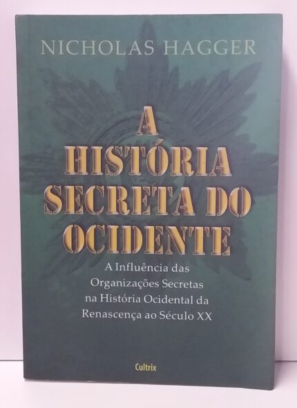 A História Secreta do Ocidente - a influencias das organizações secretas... E.Cultrix 2005