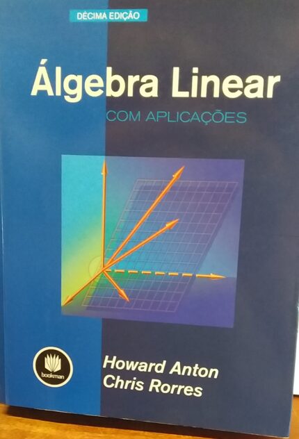 Álgebra Linear com aplicações - H.Anton e C. Rorres  decima edição 2012